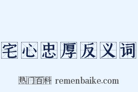 宅心忠厚反义词是什么意思的图片